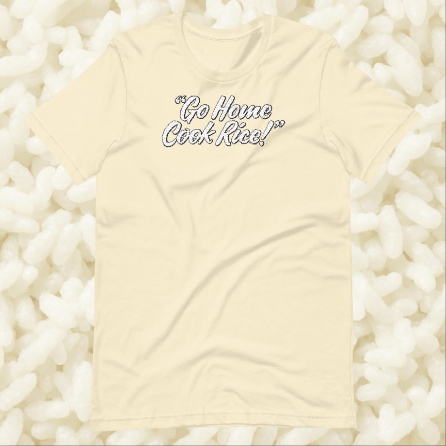 Go Home, Cook Rice! - Unisex t-shirt