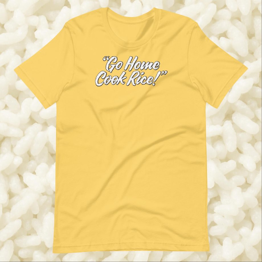 Go Home, Cook Rice! - Unisex t-shirt